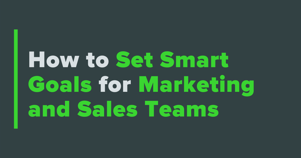 How to Set SMART Goals for Your Marketing + Sales Teams